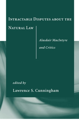 Intractable Disputes about the Natural Law: Alasdair MacIntyre and Critics by Cunningham, Lawrence S.