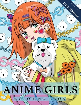 Anime Girls Coloring Book: Amazing Japanese anime illustrations for adults, teens, and kids by Pastelle, Lola