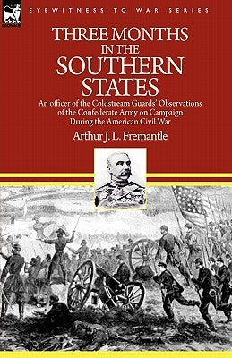 Three Months in the Southern States: an officer of the Coldstream Guards' Observations of the Confederate Army on Campaign During the American Civil W Paperback Leonaur Ltd