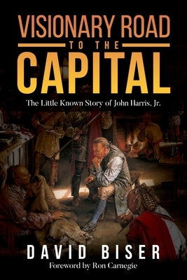 Visionary Road to the Capital: The Little Known Story of John Harris, Jr. Paperback Orison Publishers, Inc.