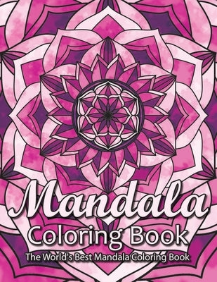 Mandala Coloring Book The World's Best Mandala Coloring Book: Adult Coloring Book Stress Relieving Mandalas Designs Patterns & So Much More Mandala .. Paperback Independently Published
