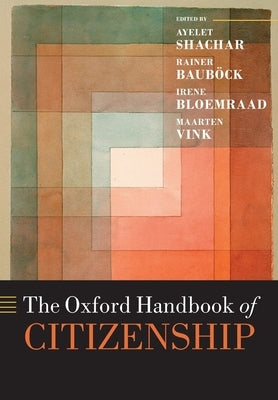 The Oxford Handbook of Citizenship by Shachar, Ayelet