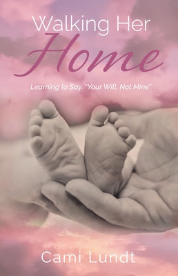Walking Her Home: Learning to Say, "Your Will, Not Mine" Paperback Carpenter's Son Publishing