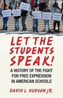 Let the Students Speak!: A History of the Fight for Free Expression in American Schools by Hudson, David L.