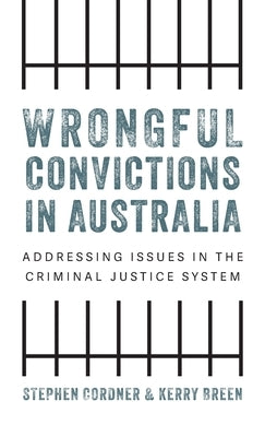 Wrongful convictions in Australia: Addressing issues in the criminal justice system by Cordner, Stephen