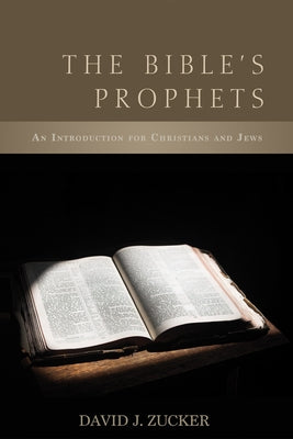 The Bible's Prophets: An Introduction for Christians and Jews by Zucker, David J.