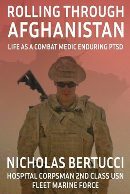 Rolling Through Afghanistan: Life as a Combat Medic Enduring PTSD Paperback Nicholas Bertucci