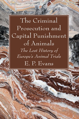 The Criminal Prosecution and Capital Punishment of Animals by Evans, E. P.