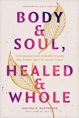 Body & Soul, Healed & Whole: An Invitational Guide to Healthy Sexuality After Trauma, Abuse, and Coercive Control Paperback Tyndale Refresh