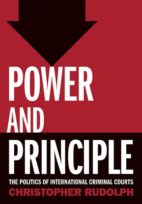 Power and Principle: The Politics of International Criminal Courts by Rudolph, Christopher