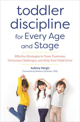 Toddler Discipline for Every Age and Stage: Effective Strategies to Tame Tantrums, Overcome Challenges, and Help Your Child Grow Paperback Rockridge Press
