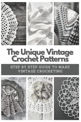 The Unique Vintage Crochet Patterns: Step by Step Guide to Make Vintage Crocheting Paperback Independently Published