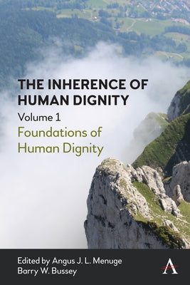 The Inherence of Human Dignity: Foundations of Human Dignity, Volume 1 by Menuge, Angus J. L.