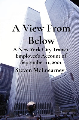 A View From Below: A New York City Transit Employee's Account of September 11, 2001 Paperback Sharon Ink Productions, LLC