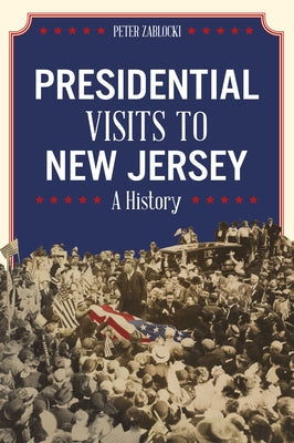 Presidential Visits to New Jersey: A History Paperback History Press