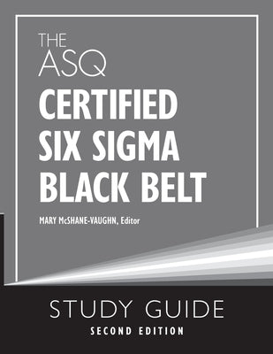 The ASQ Certified Six Sigma Black Belt Study Guide by McShane-Vaughn, Mary