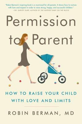 Permission to Parent: How to Raise Your Child with Love and Limits Harper Wave
