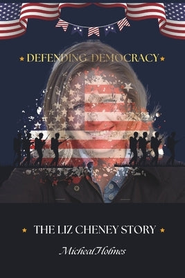 Defending Democracy: The Liz Cheney Story Paperback Independently Published
