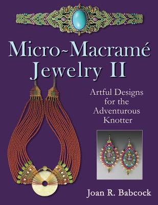 Micro-Macrame Jewelry II: Artful Designs for the Adventurous Knotter Paperback Joan Babcock