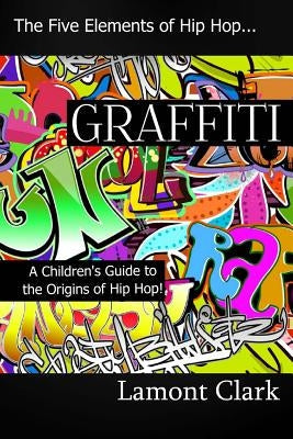 Graffiti: A Children's Guide to the Origins of Hip Hop Paperback Createspace Independent Publishing Platform