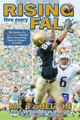 Rising thru every Fall: The Journey of a Notre Dame Football Player Overcoming Injuries, Changes, & Doubts Paperback Rising Thru Every Fall, LLC