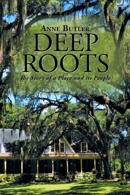 Deep Roots: The Story of a Place and Its People Paperback Xlibris Us