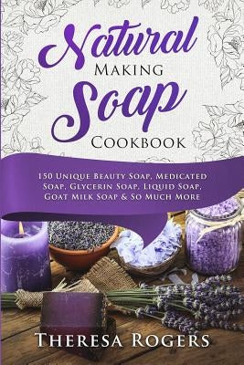 Natural Soap Making Cookbook: 150 Unique Soap Making Recipes Paperback Createspace Independent Publishing Platform