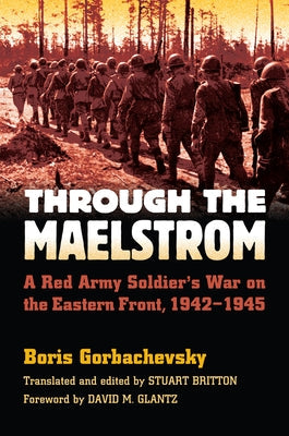 Through the Maelstrom: A Red Army Soldier's War on the Eastern Front, 1942-1945 Paperback University Press of Kansas