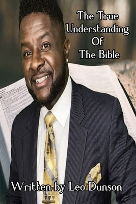 The True Understanding of the Bible Bible Leo Dunson Ministries