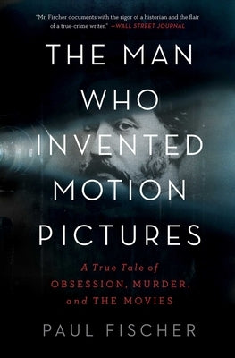 The Man Who Invented Motion Pictures: A True Tale of Obsession, Murder, and the Movies Paperback Simon & Schuster