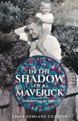 In the Shadow of a Maverick: Lessons from my father Paperback Independently Published