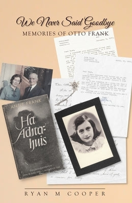 We Never Said Goodbye: Memories of Otto Frank Paperback Ryan M Cooper