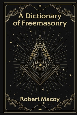 A Dictionary of Freemasonry by Macoy, Robert - CA Corrections Bookstore