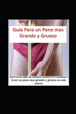 Guía Para un Pene mas Grande y Grueso: Ejercicios que de manera natural te ayudan a tener un pene mas grande y grueso en solo meses by One Cpo, Carlos P.