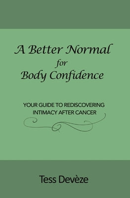 A Better Normal for Body Confidence: Your Guide to Rediscovering Intimacy After Cancer by Devèze, Tess