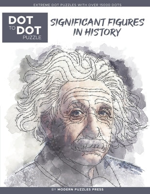 Significant Figures in History - Dot to Dot Puzzle (Extreme Dot Puzzles with over 15000 dots) by Modern Puzzles Press: Extreme Dot to Dot Books for Ad Paperback Independently Published