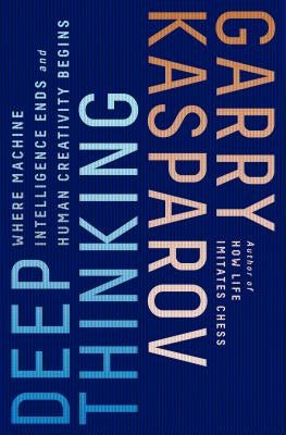 Deep Thinking: Where Machine Intelligence Ends and Human Creativity Begins PublicAffairs