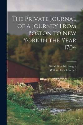 The Private Journal of a Journey From Boston to New York in the Year 1704 Paperback Legare Street Press