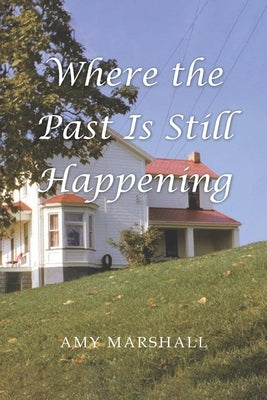 Where the Past Is Still Happening Paperback Christian Faith Publishing, Inc