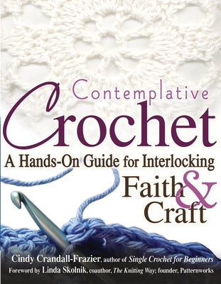 Contemplative Crochet: A Hands-On Guide for Interlocking Faith & Craft Paperback Skylight Paths Publishing
