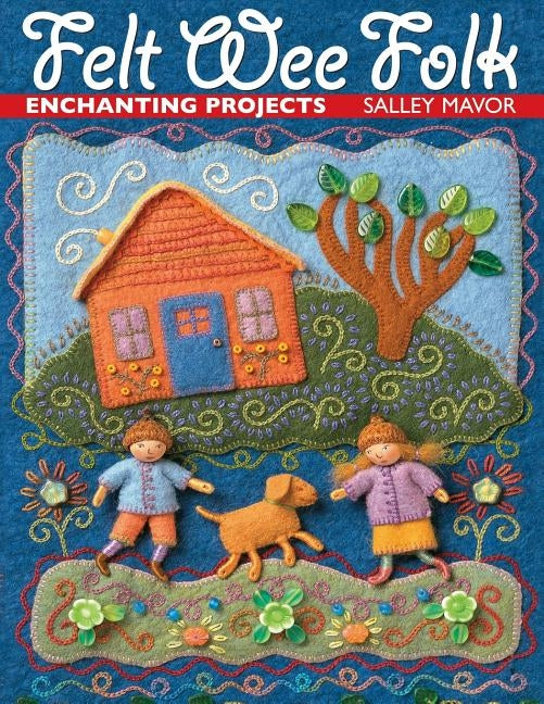 Felt Wee Folk: Enchanting Projects Paperback C&T Publishing