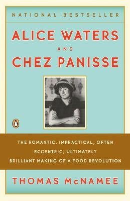 Alice Waters and Chez Panisse: The Romantic, Impractical, Often Eccentric, Ultimately Brilliant Making of a Food Revolution Paperback Penguin Books