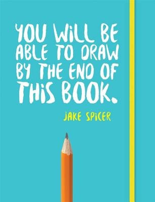 You Will Be Able to Draw by the End of This Book Ilex Press