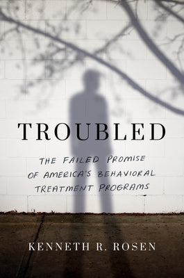 Troubled: The Failed Promise of America's Behavioral Treatment Programs Paperback Little a