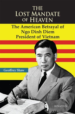 The Lost Mandate of Heaven: The American Betrayal of Ngo Dinh Diem, President of Vietnam Paperback Ignatius Press
