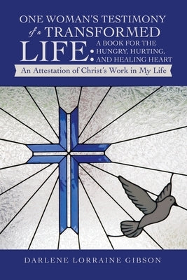 One Woman's Testimony of a Transformed Life: a Book for the Hungry, Hurting, and Healing Heart: An Attestation of Christ's Work in My Life Paperback WestBow Press