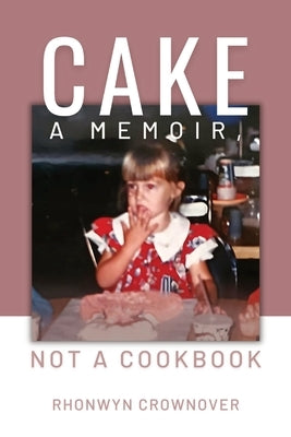 Cake: A Memoir, Not a Cookbook Paperback Rhonwyn Crownover