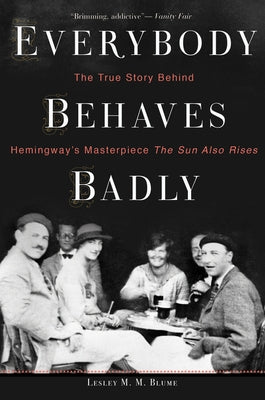 Everybody Behaves Badly: The True Story Behind Hemingway's Masterpiece the Sun Also Rises Paperback Mariner Books