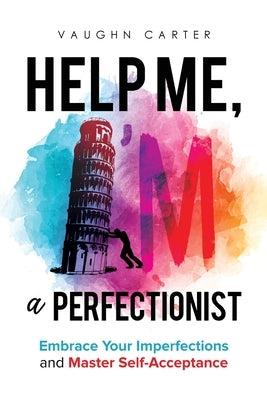 Help Me, I'm a Perfectionist: Embrace your imperfections and master self-acceptance by Carter, Vaughn