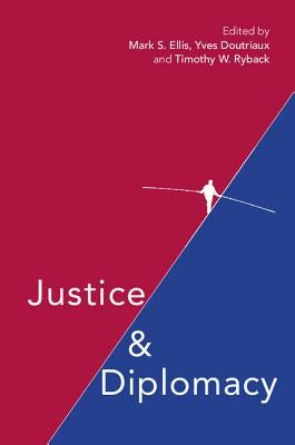 Justice and Diplomacy: Resolving Contradictions in Diplomatic Practice and International Humanitarian Law by Ellis, Mark S.